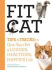 Fit Cat: Tips and Tricks to Give Your Pet a Longer, Healthier, Happier Life By Arden Moore, Lori Huston (Foreword by) Cover Image