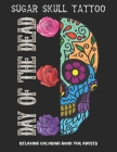 Day of the dead coloring book: Sugar skull tattoo coloring book for adults for men and women Relaxing coloring designs to release your anxiety and an By Tattoo Twin Publishing Cover Image