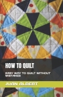 How to Quilt: Easy Way to Quilt Without Mistakes Cover Image