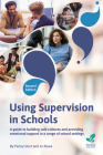 Using Supervision in Schools: A Guide to Building Safe Cultures and Providing Emotional Support in a Range of Education Settings, 2nd Edition Cover Image