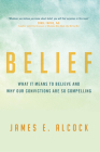 Belief: What It Means to Believe and Why Our Convictions Are So Compelling Cover Image