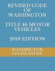 Revised Code of Washington Title 46 Motor Vehicles 2018 Edition Cover Image