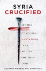 Syria Crucified: Stories of Modern Martyrdom in an Ancient Christian Land By Brad Hoff, Zachary Wingerd Cover Image