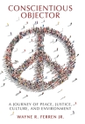 Conscientious Objector: A Journey of Peace, Justice, Culture, and Environment By Jr. Ferren, Wayne R. Cover Image