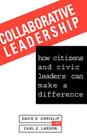 Collaborative Leadership: How Citizens and Civic Leaders Can Make a Difference By David D. Chrislip, Carl E. Larson Cover Image