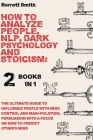 How To Analyze People, NLP, Dark Psychology and Stoicism: 2 Books in 1 - The Ultimate Guide To Influence People With Mind Control And Manipulation, Pe Cover Image