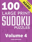 100 Large Print Hard Sudoku Puzzles - Volume 4 - One Puzzle Per Page - Solutions Included - Puzzle Book For Adults By Chase Singleton Cover Image