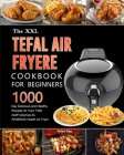 The UK Tefal Air Fryer Cookbook For Beginners: 1000-Day Delicious and Healthy Recipes for Your Tefal ActiFry Genius XL AH960840 Health Air Fryer Cover Image