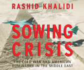 Sowing Crisis: The Cold War and American Dominance in the Middle East By Rashid Khalidi, Ray Grover (Narrated by) Cover Image