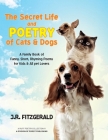 The Secret Life and Poetry of Cats & Dogs: A Family Book of Funny, Short, Rhyming Poems for Kids & All Pet Lovers Cover Image