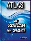 Atlas of Ocean Winds & Currents By A. Phillips Cover Image