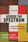 Across the Spectrum: Understanding Issues in Evangelical Theology By Gregory A. Boyd, Paul Rhodes Eddy Cover Image