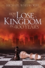 How to Lose a Kingdom in 400 Years: A Guide to 1-2 Kings (Guides to God's Word #10) By Michael Whitworth, Kirk Brothers (Foreword by) Cover Image