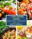 27 Tasty Seafood Recipes - part 1: Simple and healthy seafood recipes for every occasion - measurements in grams By Mattis Lundqvist Cover Image