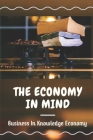 The Economy In Mind: Business In Knowledge Economy: Intellectual Capital By Porter Arends Cover Image