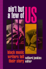 Ain't But a Few of Us: Black Music Writers Tell Their Story By Willard Jenkins (Editor) Cover Image