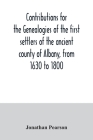 Contributions for the genealogies of the first settlers of the ancient county of Albany, from 1630 to 1800 By Jonathan Pearson Cover Image