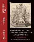 Frederik Ruysch and His Thesaurus Anatomicus: A Morbid Guide By Joanna Ebenstein (Editor) Cover Image