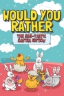 Would You Rather: The Egg-Tastic Easter Edition: Fun Interactive Question Answer Activity Gift Book For Kids I Funny Basket Stuffers For By Pink Pelican Press Cover Image