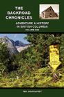 The Backroad Chronicles: Adventure & History in British Columbia Volume One By Riel Marquardt Cover Image