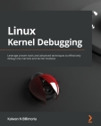 Linux Kernel Debugging: Leverage proven tools and advanced techniques to effectively debug Linux kernels and kernel modules By Kaiwan N. Billimoria Cover Image