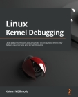 Linux Kernel Debugging: Leverage proven tools and advanced techniques to effectively debug Linux kernels and kernel modules Cover Image