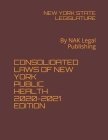 Consolidated Laws of New York Public Health 2020-2021 Edition: By NAK Legal Publishing By New York State Legislature Cover Image