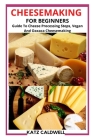 Cheesemaking for Beginners: Guide To Cheese Processing Steps, Vegan And Oaxaca Cheesemaking By Katz Caldwell Cover Image