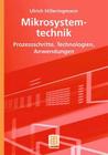 Mikrosystemtechnik: Prozessschritte, Technologien, Anwendungen By Ulrich Hilleringmann Cover Image