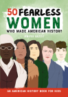 50 Fearless Women Who Made American History: An American History Book for Kids By Jenifer Bazzit Cover Image