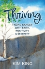 Thriving: Facing Cancer with Faith, Positivity & Serenity By Kim King Cover Image