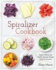 Spiralizer Cookbook: Simple, Delicious and Healthy Spiralizer Recipes Made for Everyone By Eloise Morris Cover Image