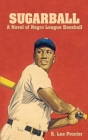 Sugarball: A Novel of Negro League Baseball By R. Lee Procter Cover Image