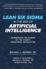 Lean Six SIGMA in the Age of Artificial Intelligence: Harnessing the Power of the Fourth Industrial Revolution By Michael George, Dan Blackwell, Dinesh Rajan Cover Image