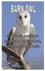 Barn Owl: The complete guide on everything you have to know about barn owl; care, health, diet, lifespan, description, and behav By Filip Alaxandr Cover Image