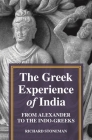 The Greek Experience of India: From Alexander to the Indo-Greeks By Richard Stoneman Cover Image
