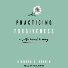 Practicing Forgiveness: A Path Toward Healing By Richard S. Balkin, Paul Brion (Read by) Cover Image