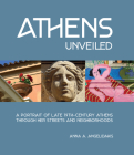 Athens Unveiled: A Portrait of Nineteenth Century Athens Through Her Streets and Neighborhoods By Anna Angelidakis Cover Image