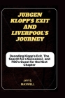 Jurgen Klopp's Exit and Liverpool's Journey: Decoding Klopp's Exit, The Search for a Successor, and FSG's Quest for the Next Chapter Cover Image