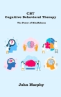 CBT Cognitive Behavioral Therapy: The Power of Mindfulness By John Murphy Cover Image