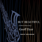 But Beautiful: A Book about Jazz By Geoff Dyer, Dion Graham (Read by) Cover Image