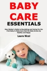 Baby Care Essentials: New Mother's Guide to Nourishing and Caring For the First Baby to Make Sure that the Baby Grows Up Healthy and Happy Cover Image