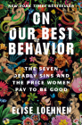 On Our Best Behavior: The Seven Deadly Sins and the Price Women Pay to Be Good By Elise Loehnen Cover Image