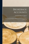 Brokerage Accounts [microform]; a Treatise on the Business of Brokerage, Its Accounting Books and Records Cover Image
