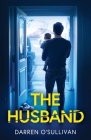 The Husband: An absolutely gripping psychological thriller By Darren O'Sullivan Cover Image
