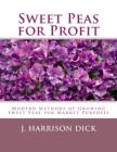 Sweet Peas for Profit: Modern Methods of Growing Sweet Peas for Marked Purposes Cover Image