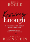 Knowing Enough: A Conversation about Money and Lifeand Figuring Out What to Do with Yours By John C. Bogle, William J. Bernstein Cover Image