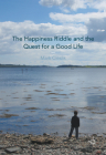The Happiness Riddle and the Quest for a Good Life By Mark Cieslik Cover Image