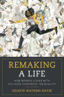 Remaking a Life: How Women Living with HIV/AIDS Confront Inequality By Celeste Watkins-Hayes Cover Image