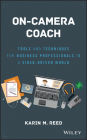 On-Camera Coach: Tools and Techniques for Business Professionals in a Video-Driven World (Wiley and SAS Business) By Karin M. Reed Cover Image